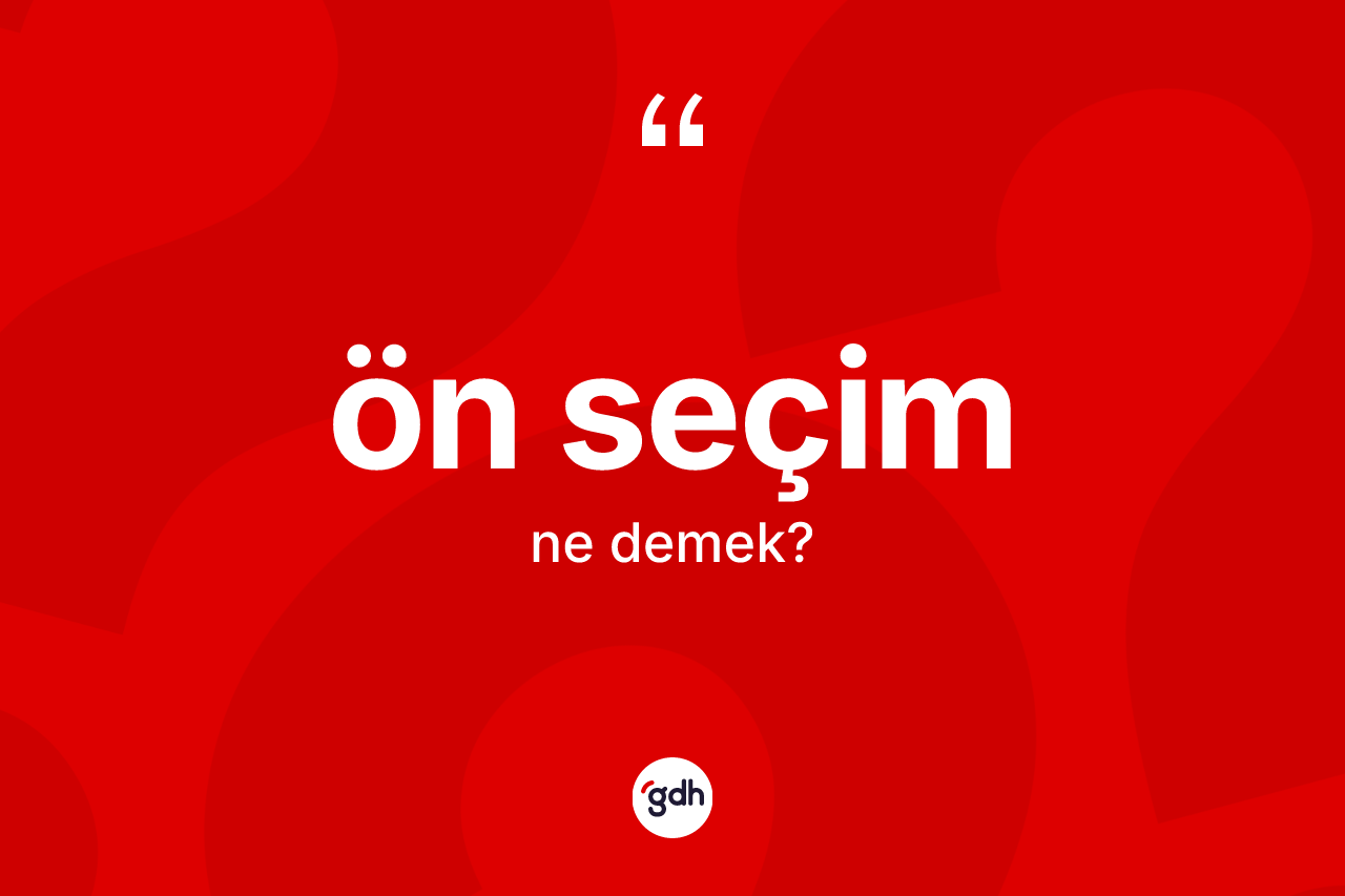 Ön seçim ne demek? Ön seçimin kısaca tanımı nedir?