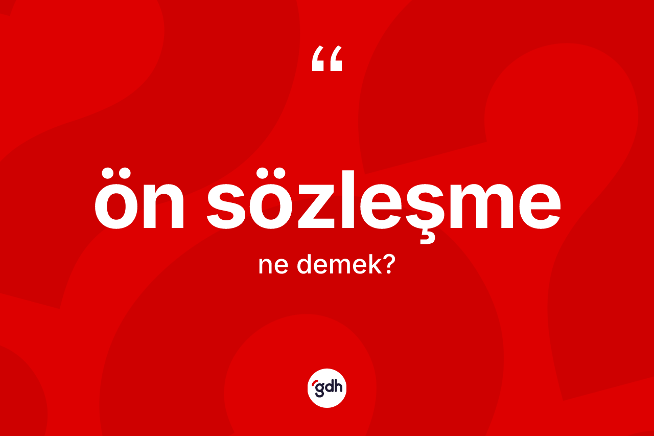 Ön sözleşme ne demek? Ön sözleşmenin TDK'ya göre anlamı nedir?