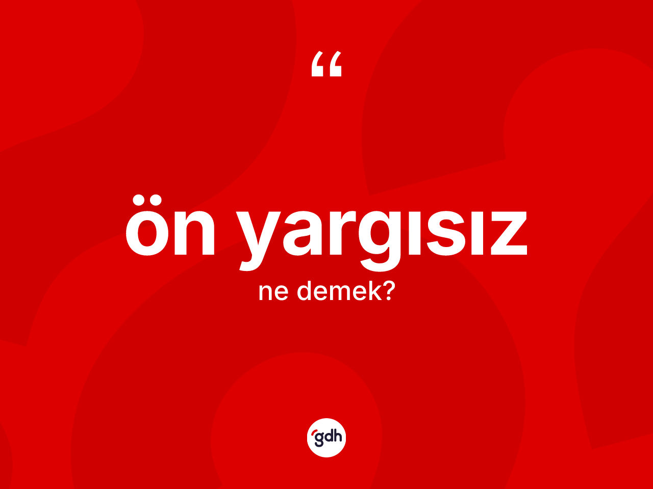 Ön yargısız ne anlama gelir? Ön yargısızın kısaca tanımı nedir?