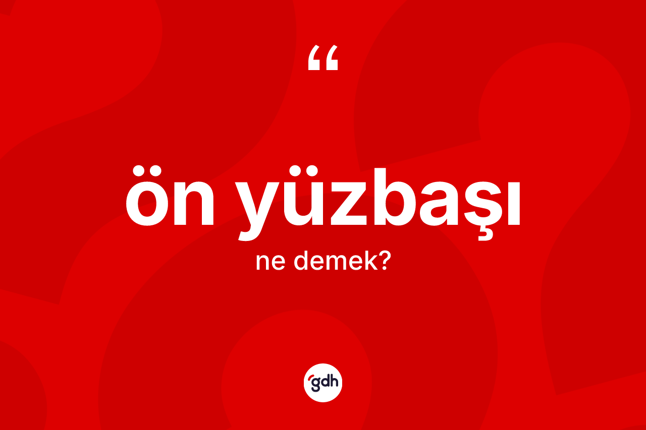 Ön yüzbaşı kelimesi nedir? Ön yüzbaşı kelimesinin TDK'ya göre açıklaması nedir?