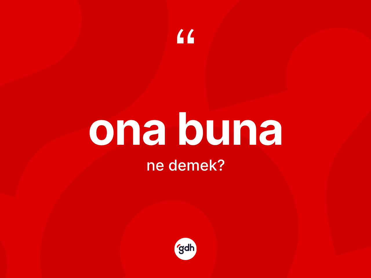 Ona buna kelimesinin tanımı nedir? Ona bunanın halk arasındaki kullanımı nasıldır?