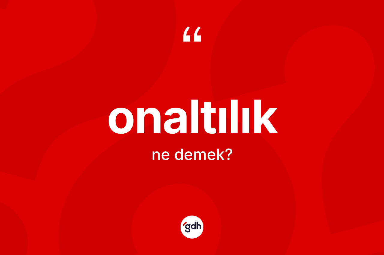 Onaltılık kelimesinin anlamı nedir? Onaltılığın TDK'ya göre anlamı nedir?