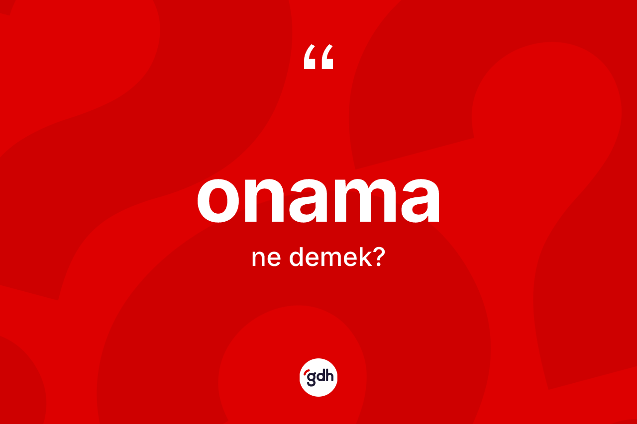 Onama kelimesi ne demek? Onama kelimesinin TDK anlamı nedir?