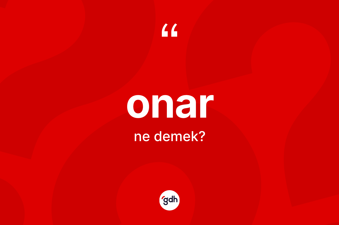 Onar ne anlama gelir? Onarın sözlükteki anlamı nedir?