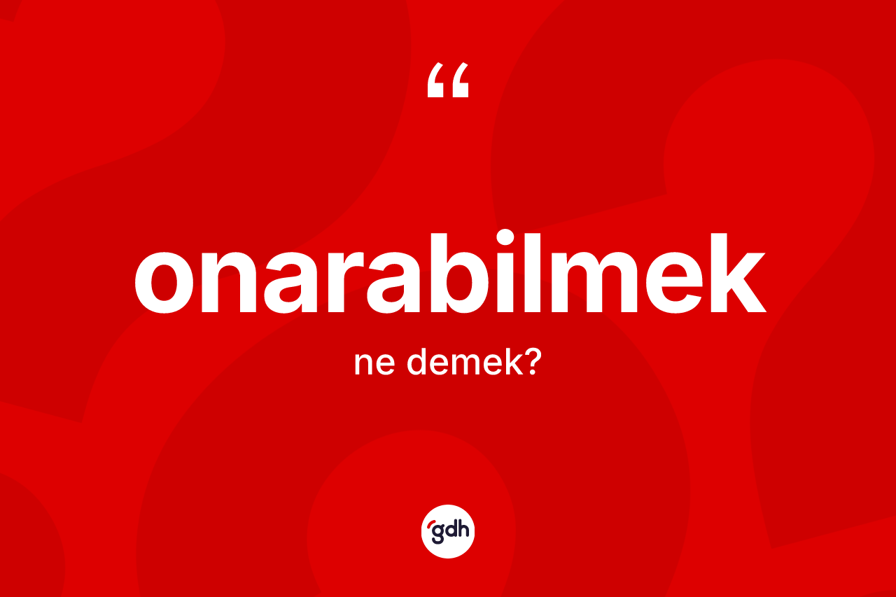Onarabilmek kelimesinin tanımı nedir? Onarabilmek kelimesinin TDK anlamı nedir?