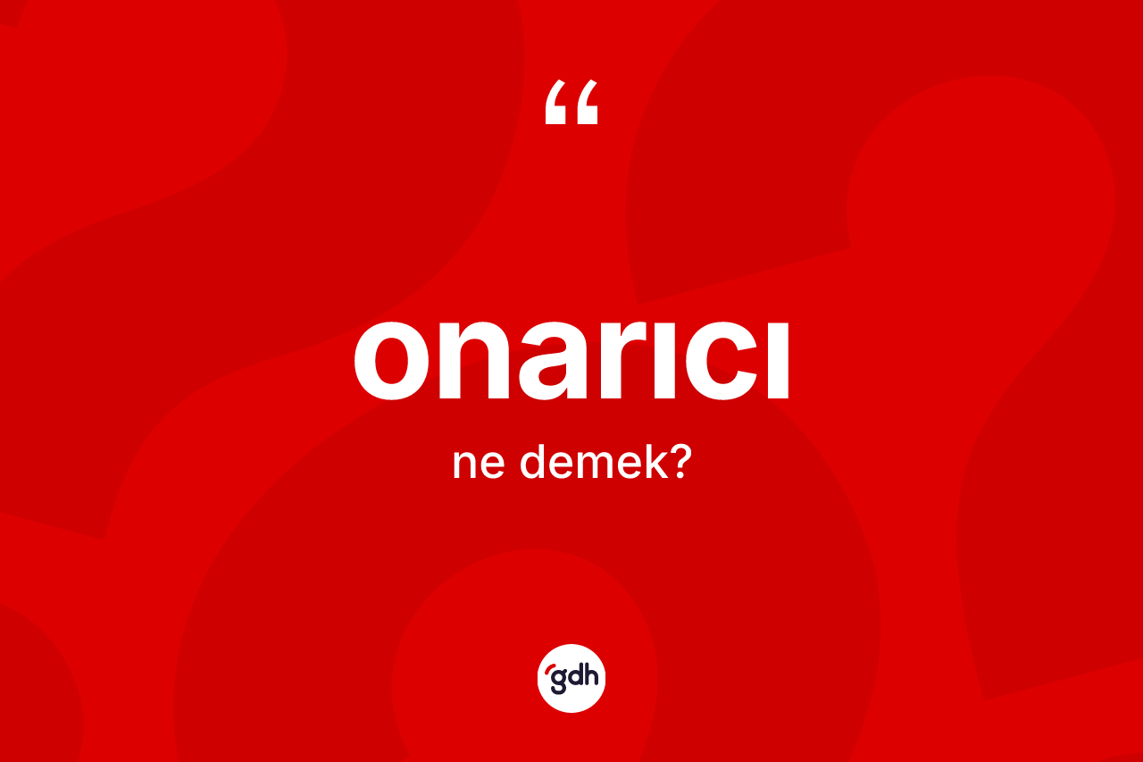 Onarıcı kelimesinin sözlükteki tanımı nedir? Onarıcı kelimesinin TDK anlamı nedir?