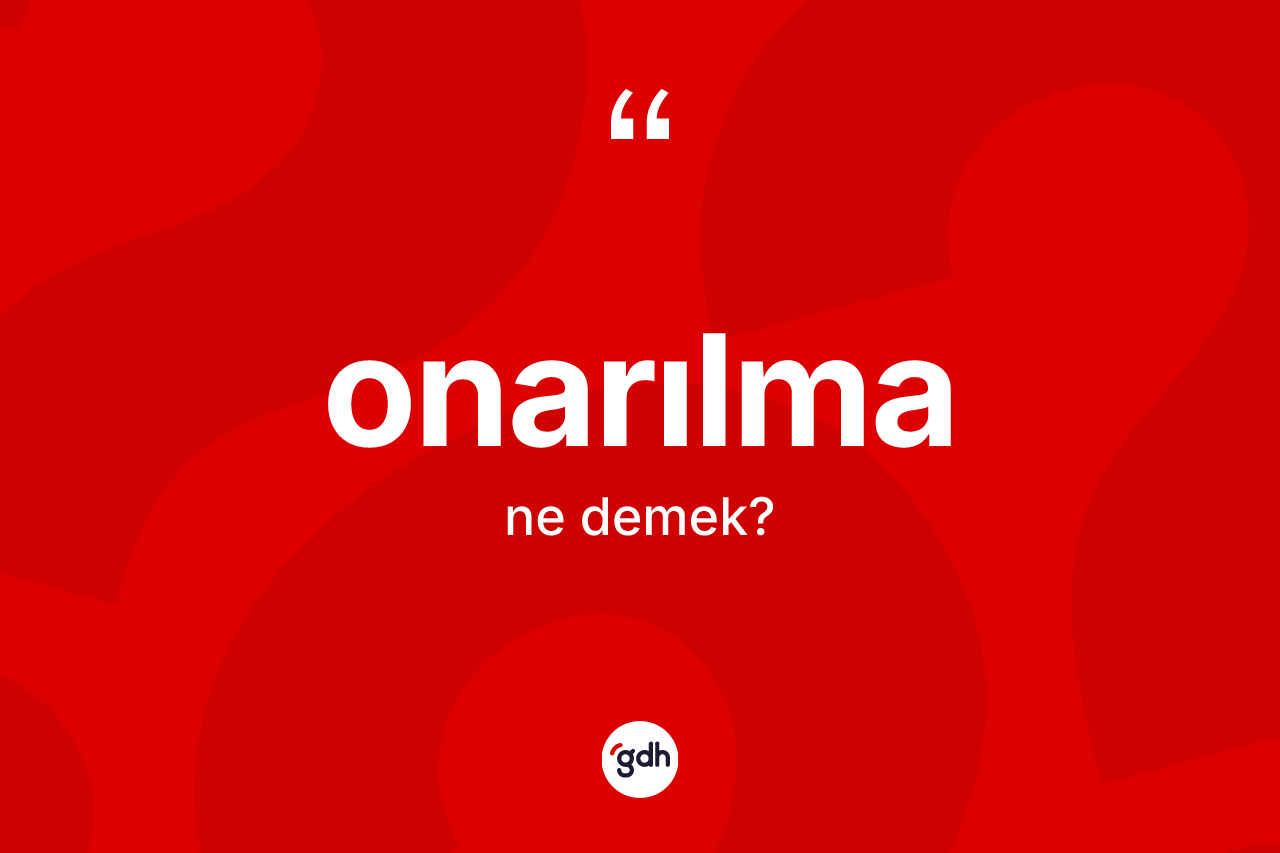 Onarılma kelimesinin tanımı nedir? Onarılmanın kısaca tanımı nedir?