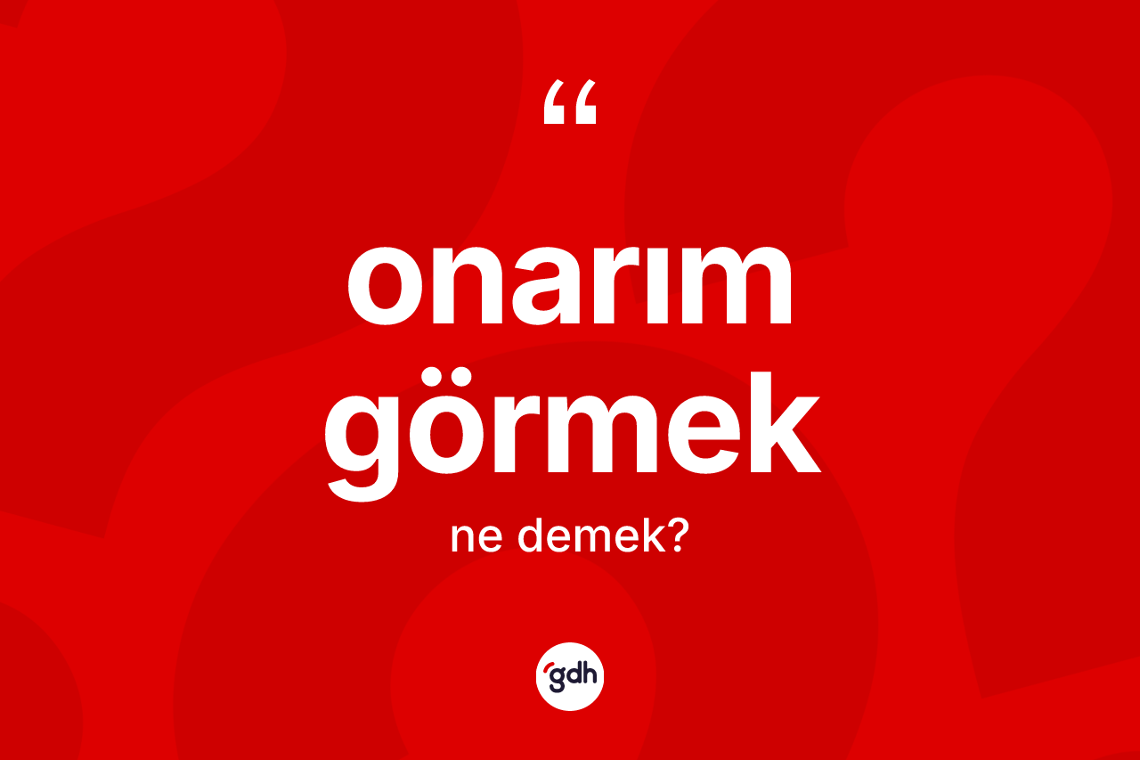 Onarım görmek ifadesinin anlamı nedir? Onarım görmek ifadesi hangi durumlarda kullanılır