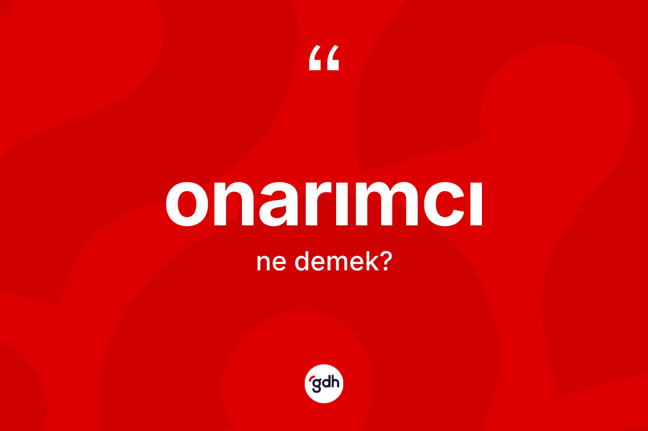 Onarımcı kelimesinin anlamı nedir? Onarımcı kelimesinin özellikleri nelerdir?