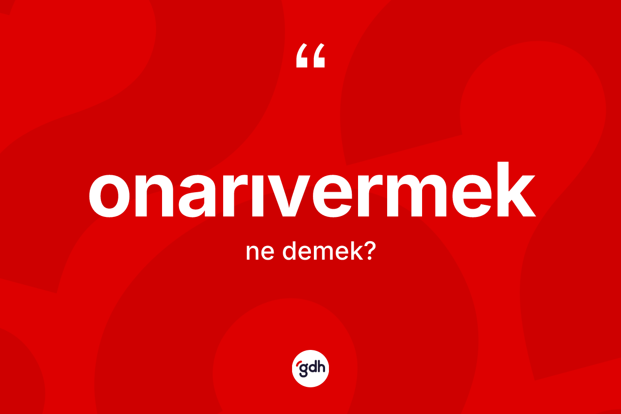 Onarıvermek kelimesinin tanımı nedir? Onarıvermeğin halk arasındaki kullanımı nasıldır?