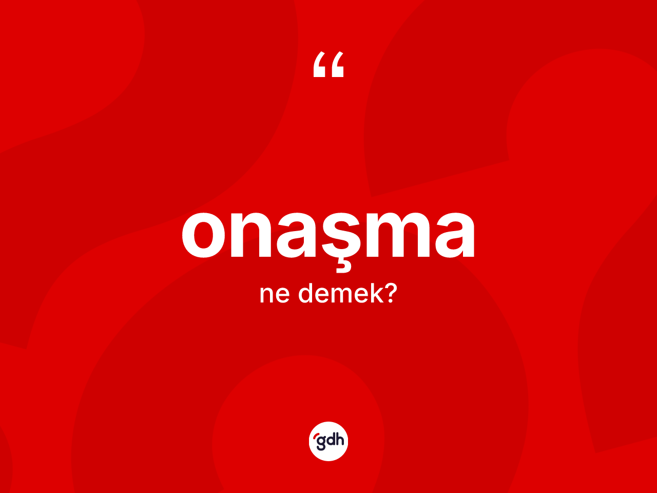 Onaşma kelimesi nedir? Onaşma kelimesinin TDK'ya göre açıklaması nedir?