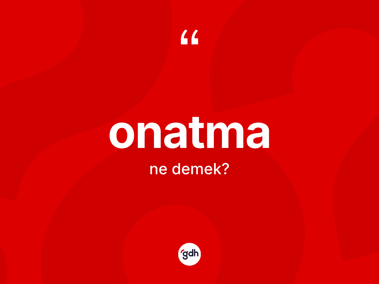 Onatma kelimesinin anlamı nedir? Onatmanın TDK'ya göre anlamı nedir?