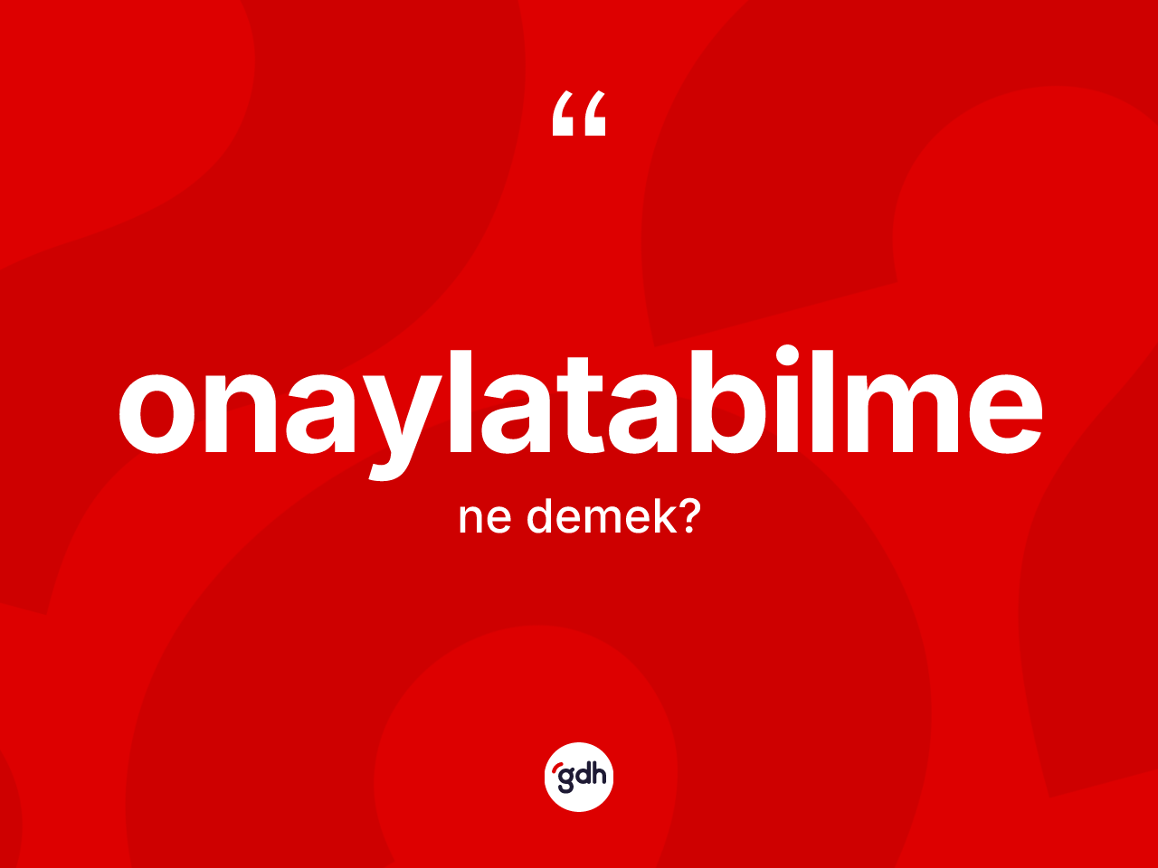 Onaylatabilme kelimesinin sözlükteki tanımı nedir? Onaylatabilmenin TDK'ya göre anlamı nedir?