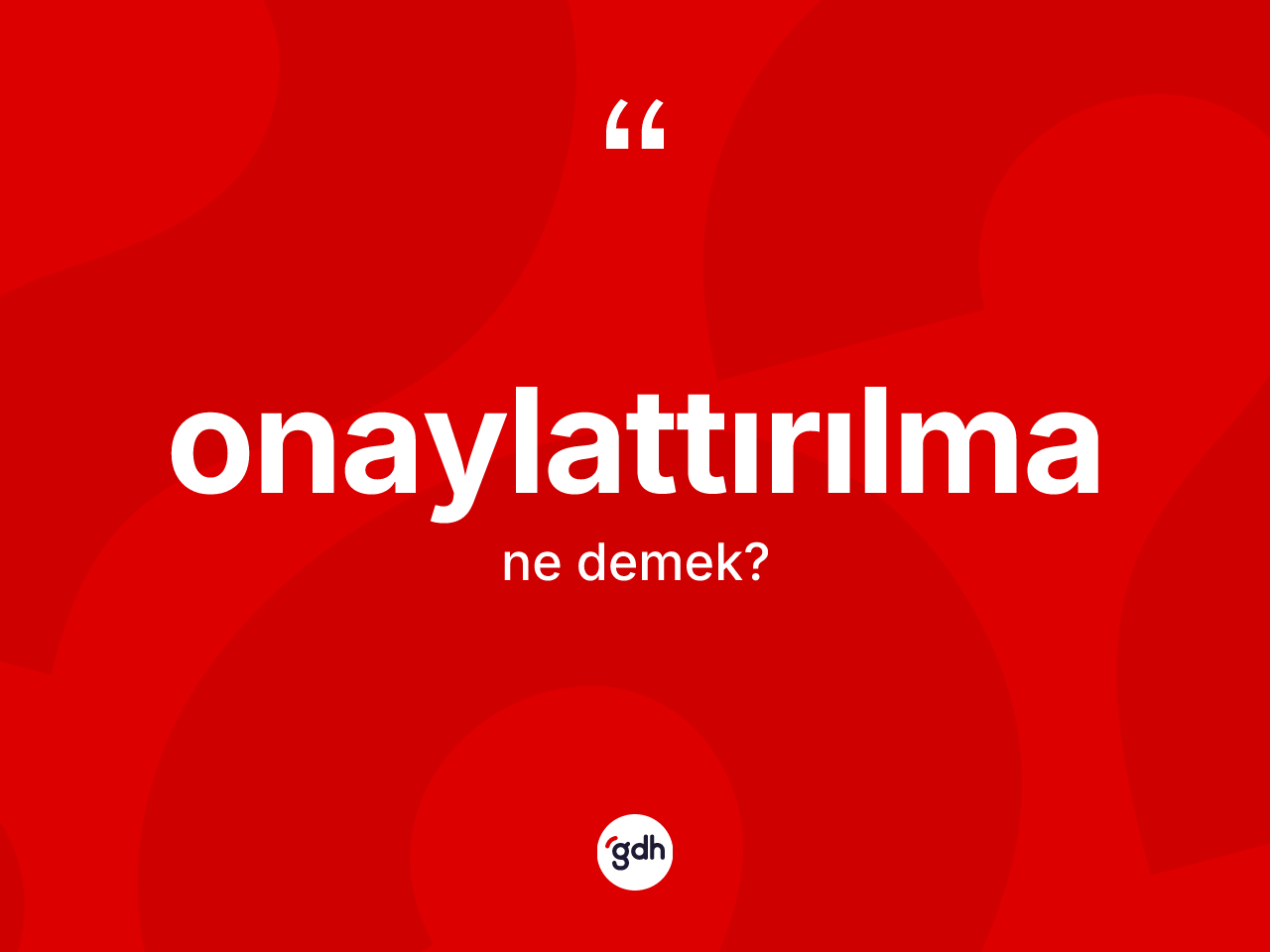 Onaylattırılma nedir? Onaylattırılma kelimesinin kaç farklı anlamı var?