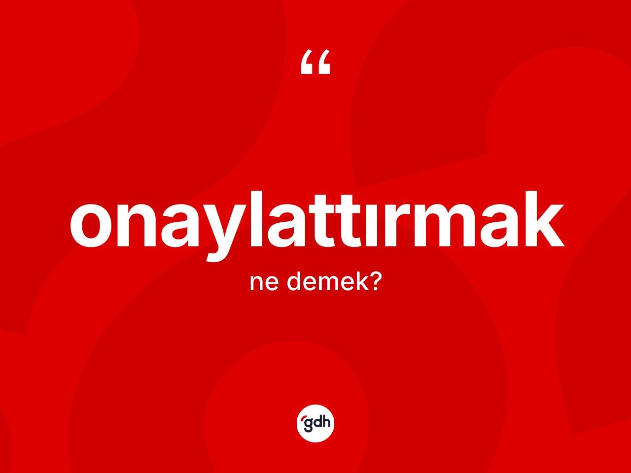 Onaylattırmak kelimesinin tanımı nedir? Onaylattırmağın kısaca tanımı nedir?