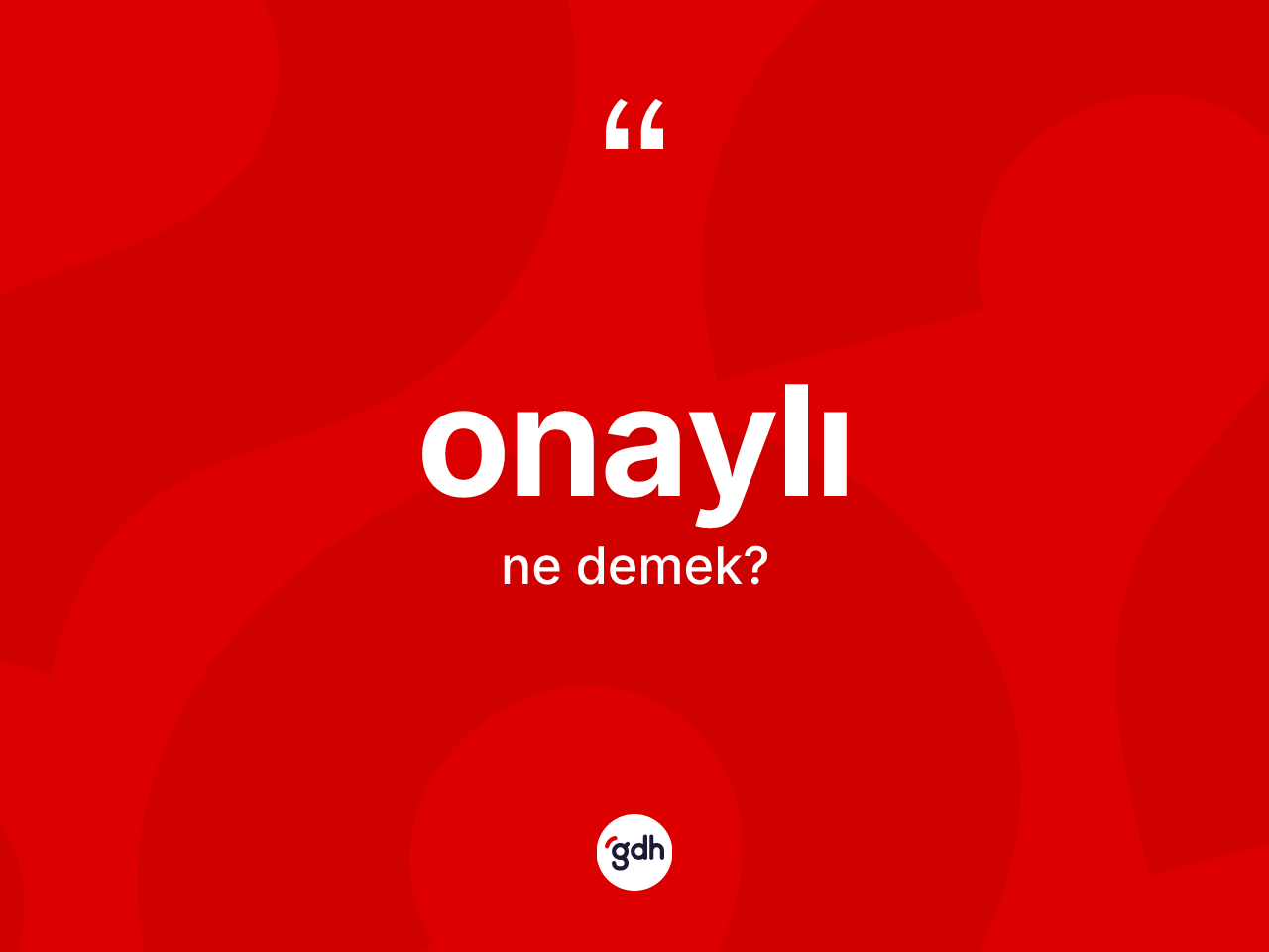 Onaylı nedir? Onaylı kelimesinin TDK'ya göre açıklaması nedir?
