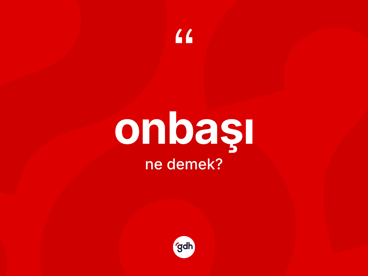 Onbaşı kelimesinin anlamı nedir? Onbaşının TDK'ya göre anlamı nedir?