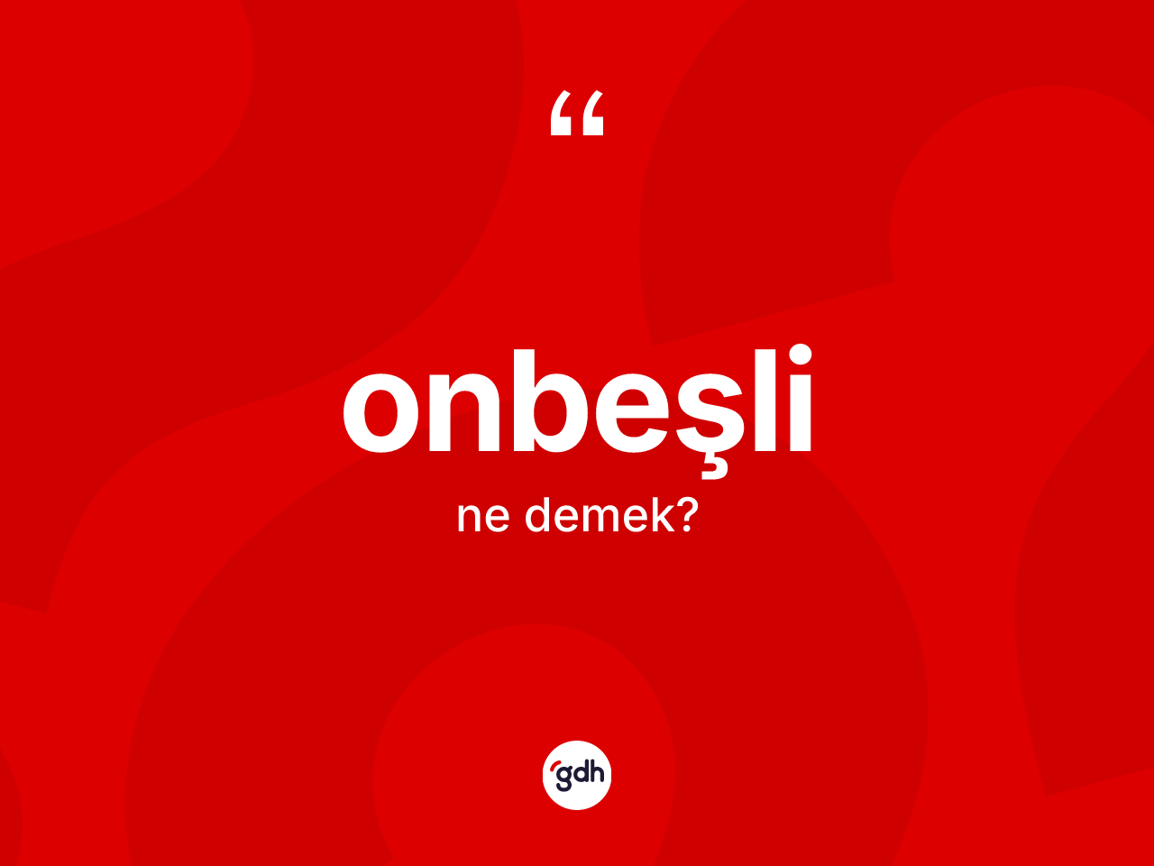 Onbeşli kelimesi ne demek? Onbeşli kelimesinin TDK'ya göre açıklaması nedir?