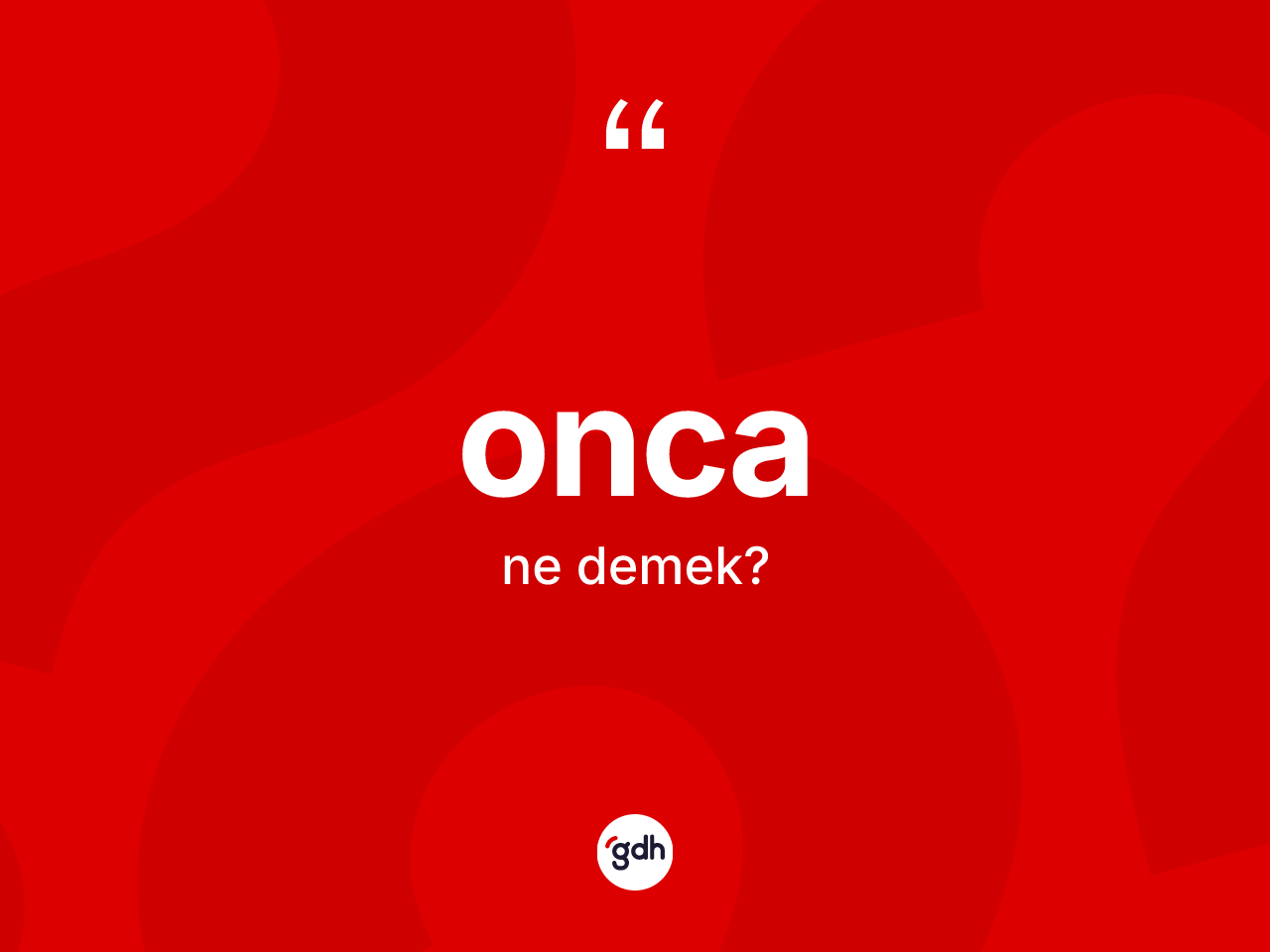 Onca kelimesinin sözlükteki tanımı nedir? Oncanın sözlükteki anlamı nedir?
