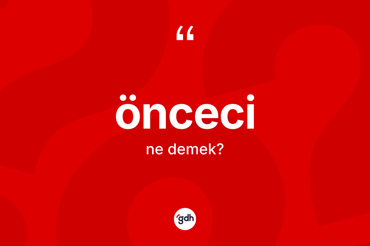 Önceci ne demek? Öncecinin TDK'ya göre anlamı nedir?