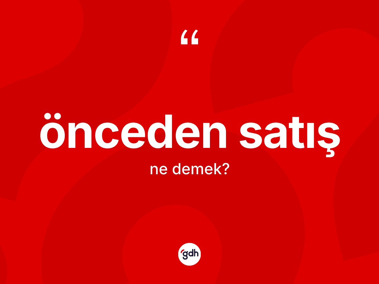 Önceden satış kelimesinin tanımı nedir? Önceden satışın kısaca tanımı nedir?