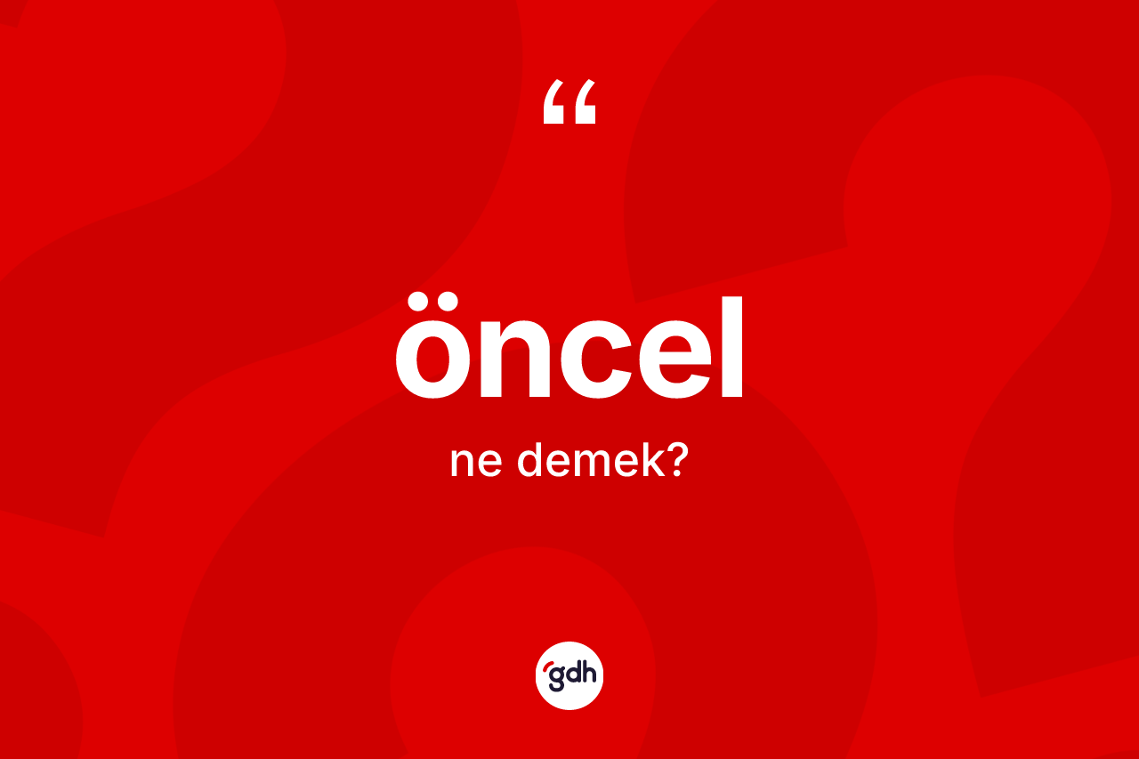 Öncel kelimesi ne demek? Öncelin TDK'ya göre anlamı nedir?