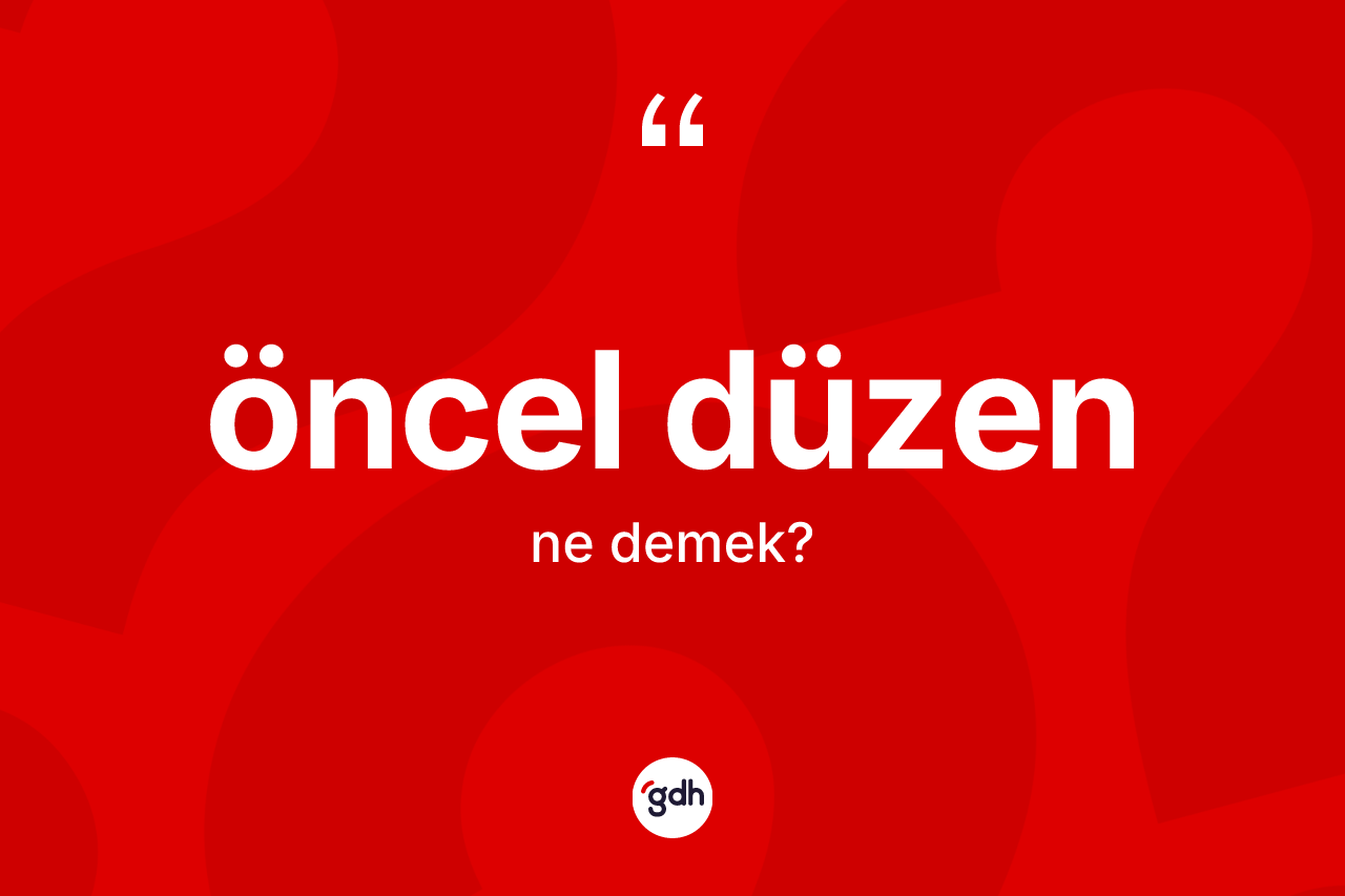 Öncel düzen kelimesi ne anlama gelir? Öncel düzenin TDK'ya göre anlamı nedir?