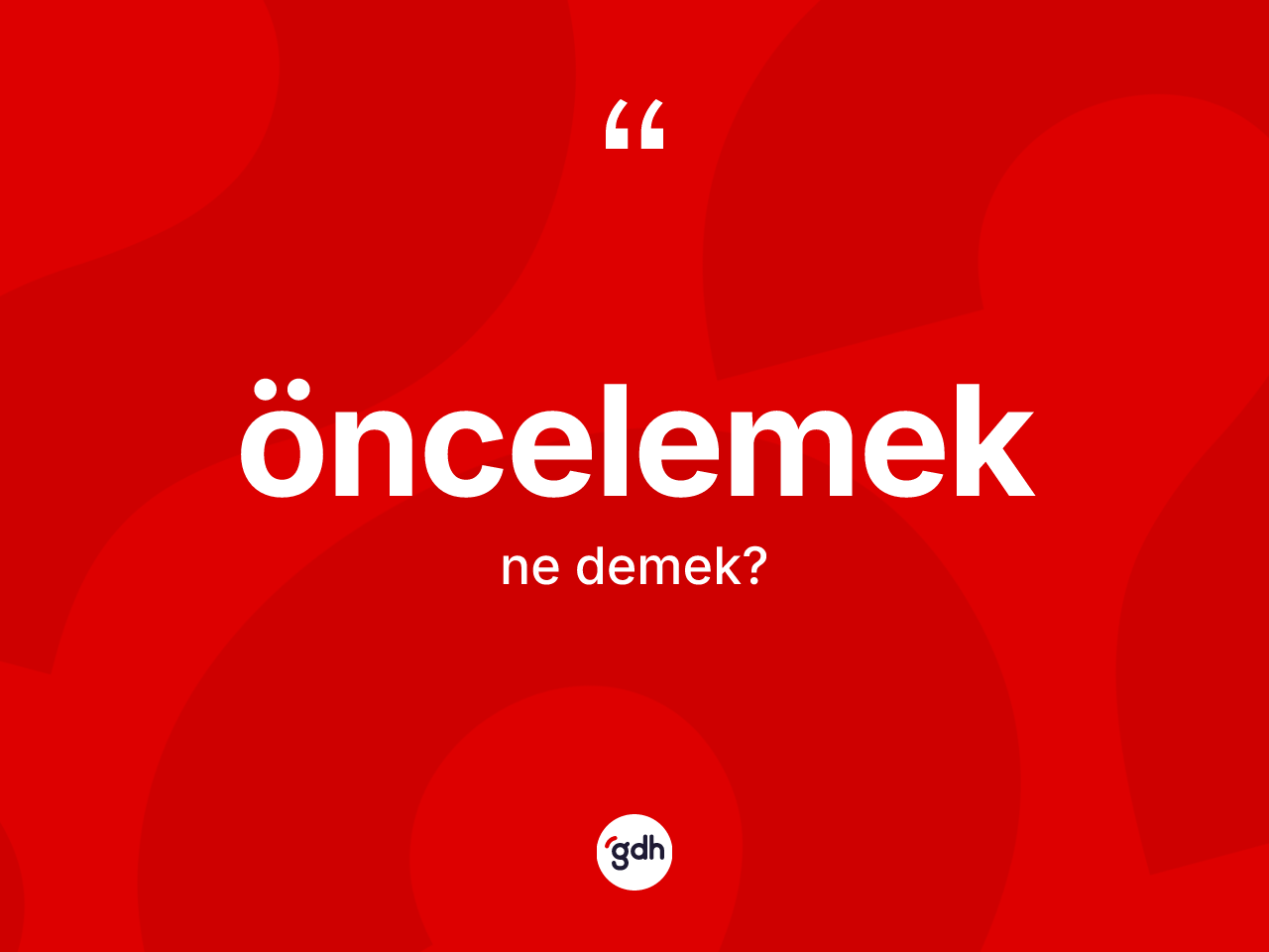 Öncelemek ne demek? Öncelemek kelimesinin özellikleri nelerdir?