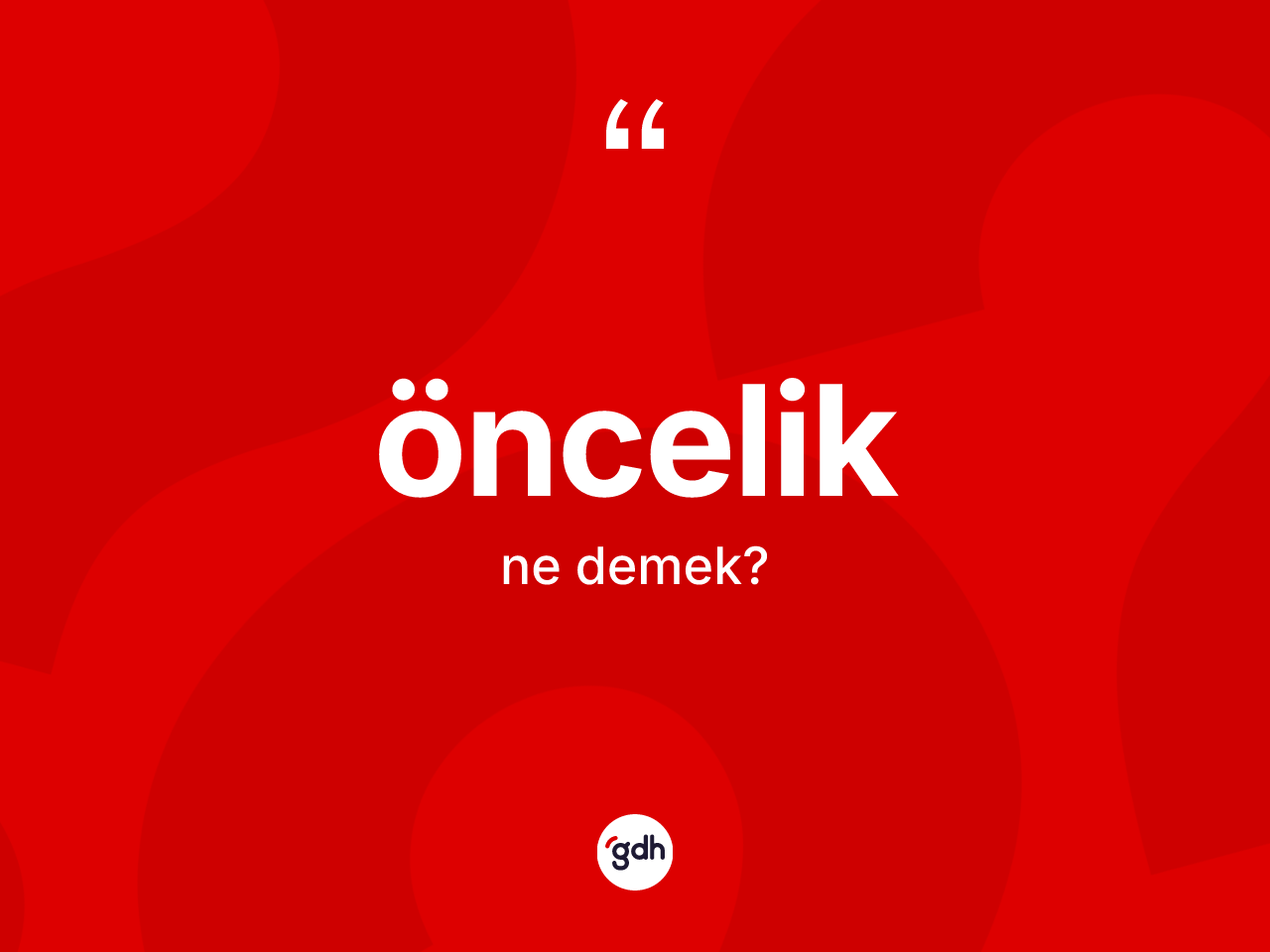 Öncelik kelimesinin tanımı nedir? Öncelik kelimesinin kaç farklı anlamı var?