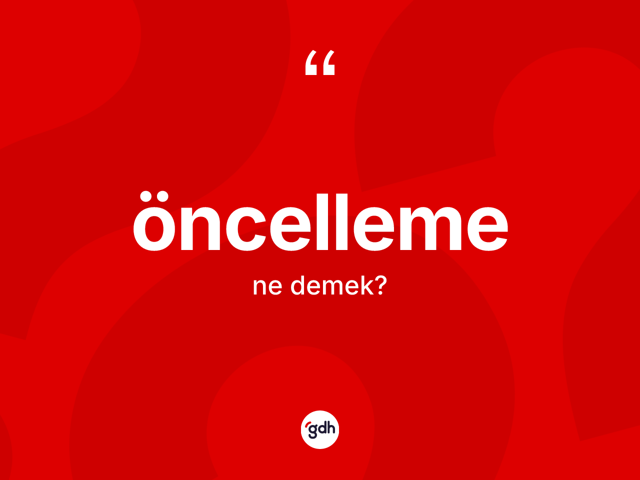 Öncelleme kelimesinin sözlükteki tanımı nedir? Öncelleme kelimesinin kaç farklı anlamı var?