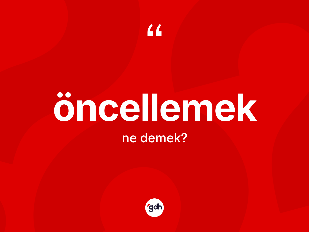 Öncellemek kelimesi ne demek? Öncellemeğin sözlükteki anlamı nedir?