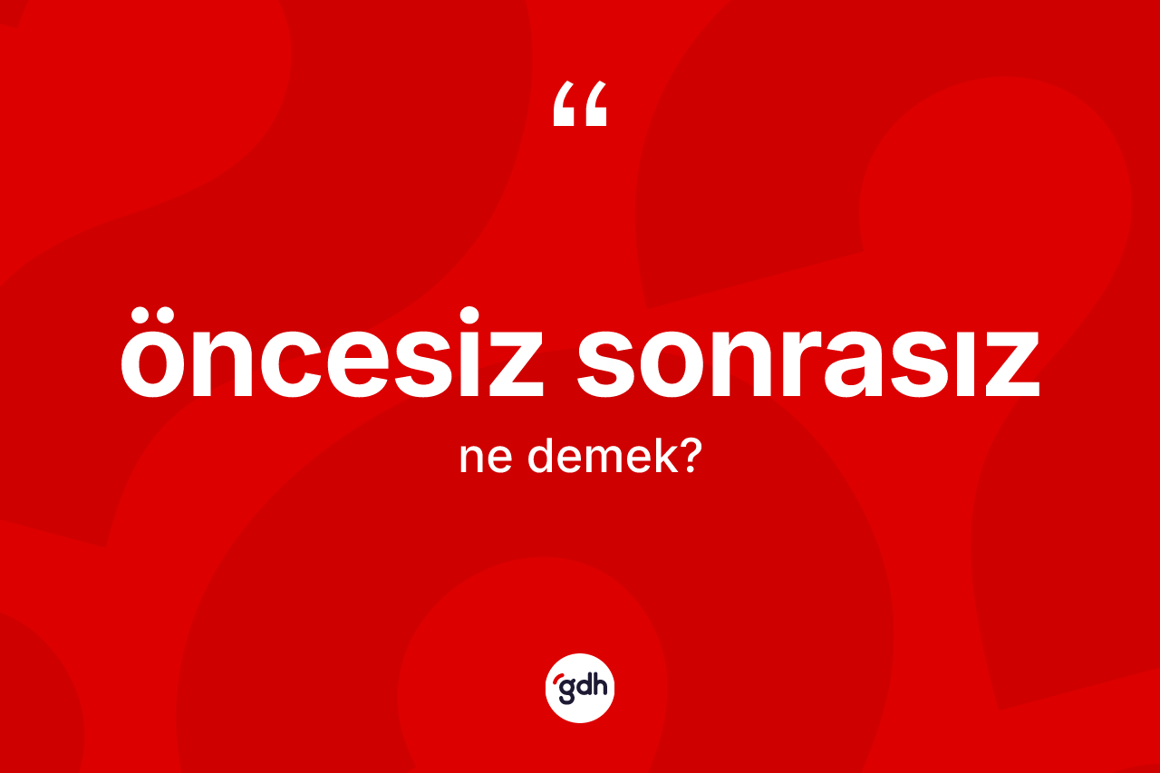 Öncesiz sonrasız kelimesi nedir? Öncesiz sonrasız kelimesinin özellikleri nelerdir?