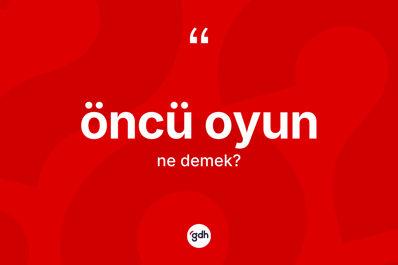 Öncü oyun kelimesi ne anlama gelir? Öncü oyunun kısaca tanımı nedir?