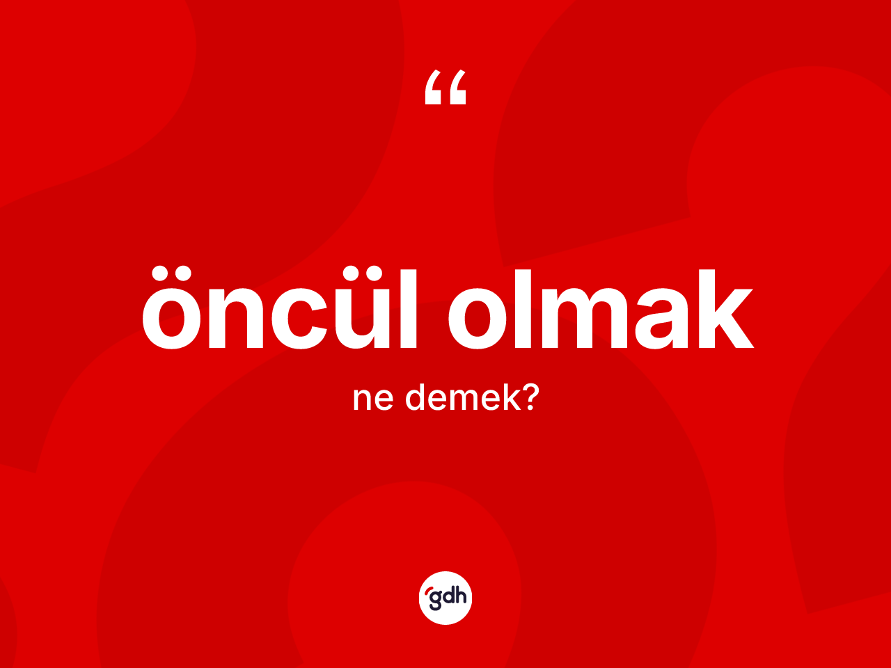Öncül olmak ifadesi neyi anlatır? Öncül olmak sözü hangi durumlarda kullanılır?