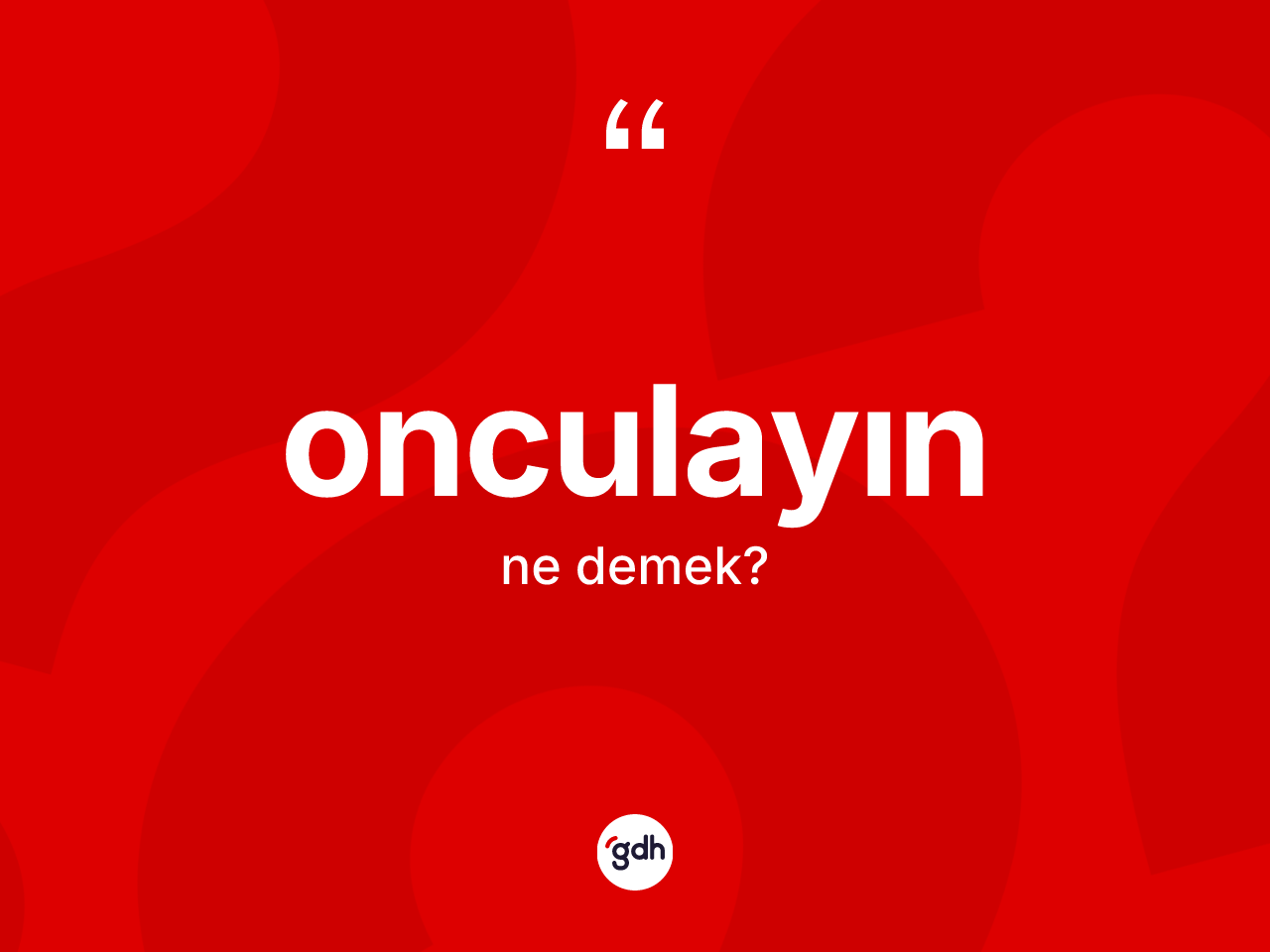 Onculayın kelimesinin sözlükteki tanımı nedir? Onculayının kısaca tanımı nedir?