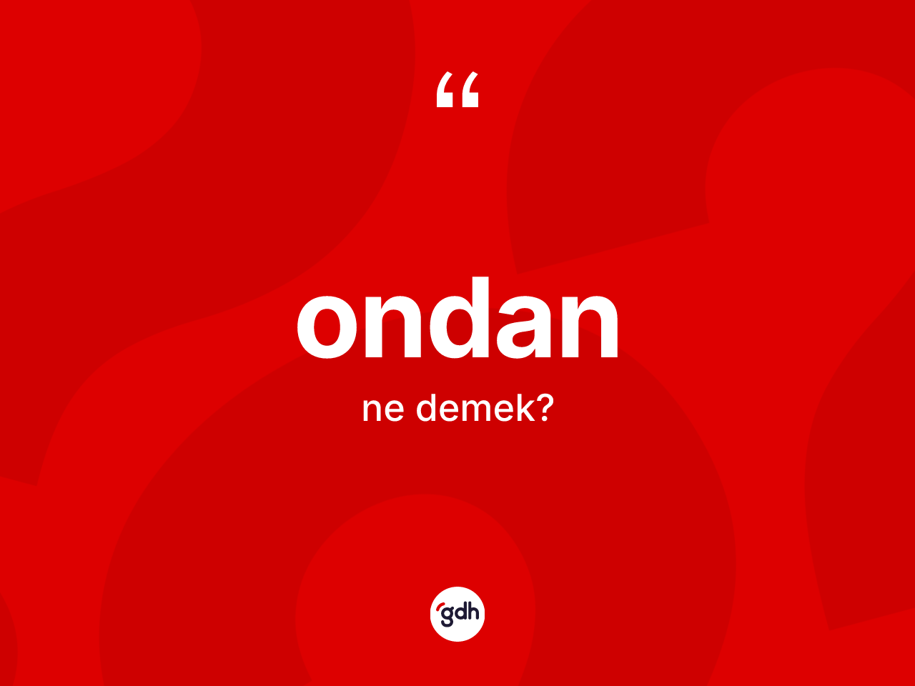 Ondan ifadesinin anlamı nedir? Ondan sözü hangi durumlarda kullanılır?