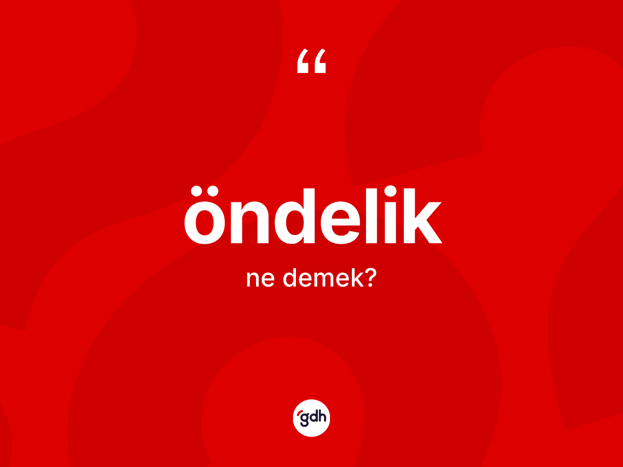 Öndelik kelimesinin tanımı nedir? Öndeliğin halk arasındaki kullanımı nasıldır?