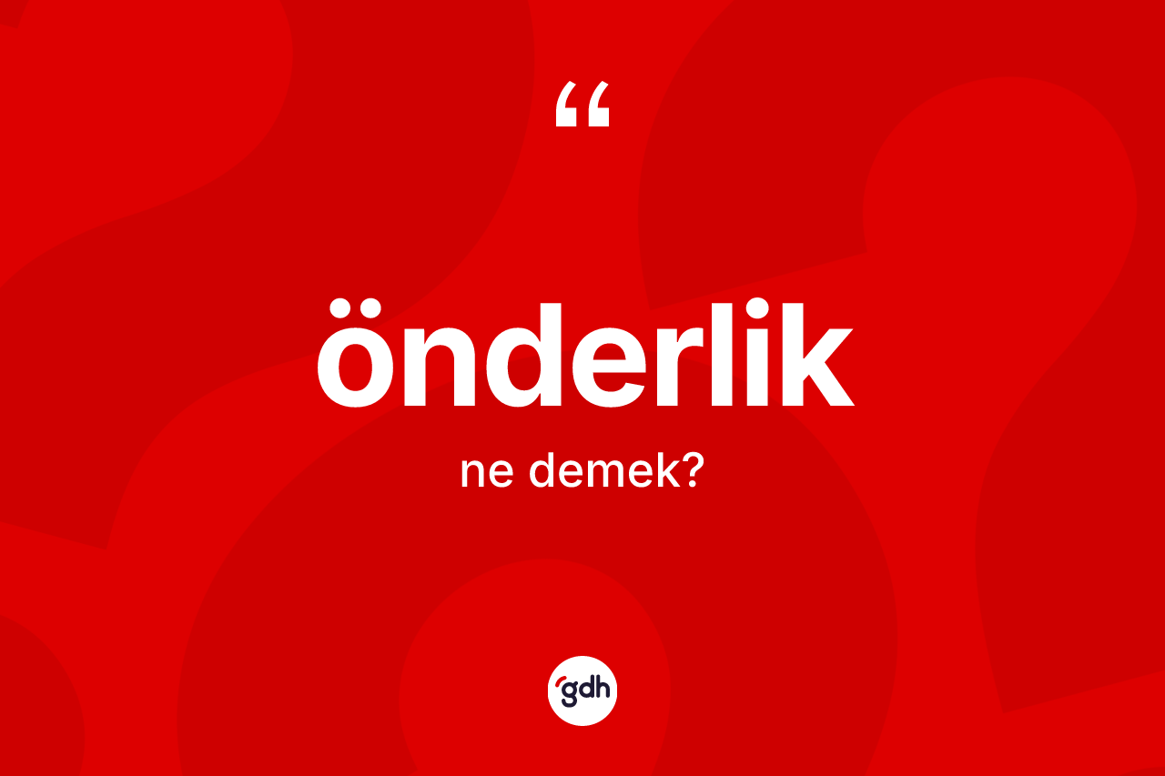 Önderlik kelimesinin anlamı nedir? Önderliğin kısaca tanımı nedir?