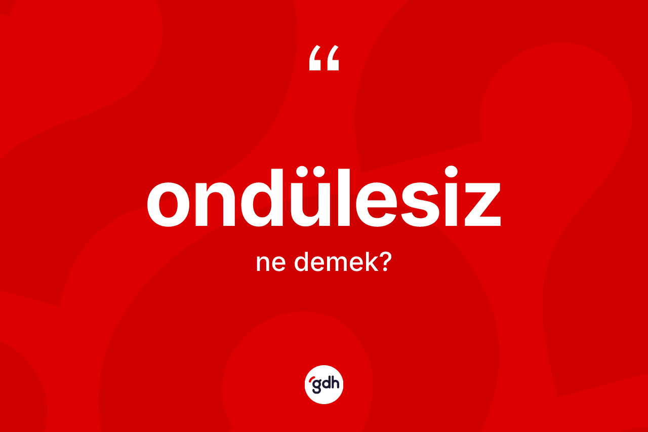 Ondülesiz kelimesinin anlamı nedir? Ondülesizin TDK'ya göre anlamı nedir?