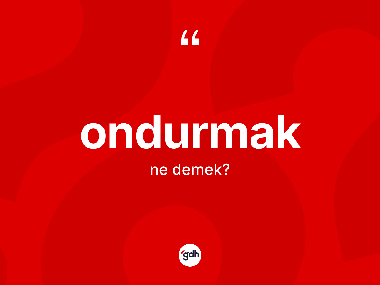 Ondurmak kelimesi ne anlama gelir? Ondurmak kelimesinin kaç farklı anlamı var?