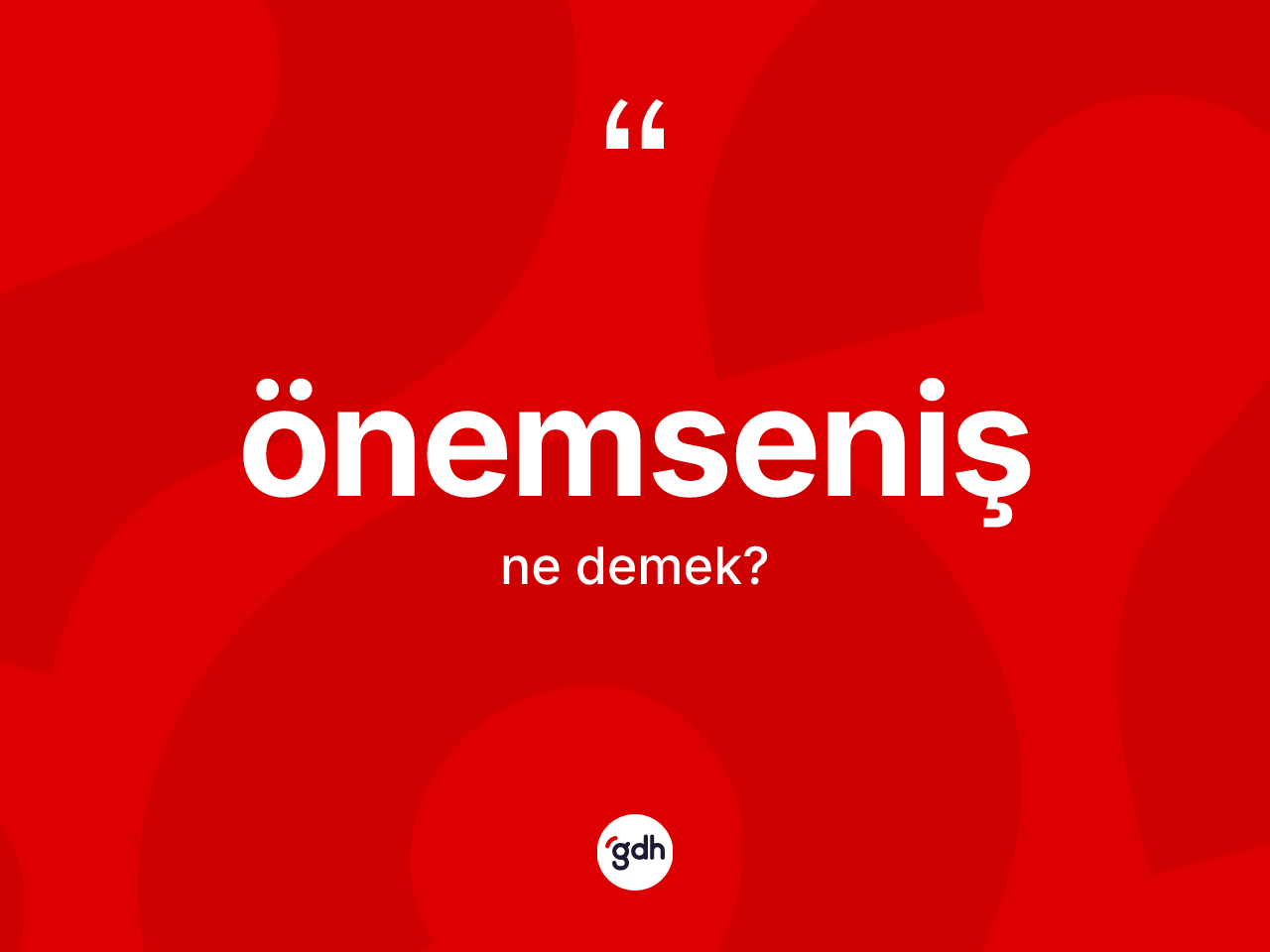 Önemseniş kelimesinin tanımı nedir? Önemsenişin TDK'ya göre anlamı nedir?