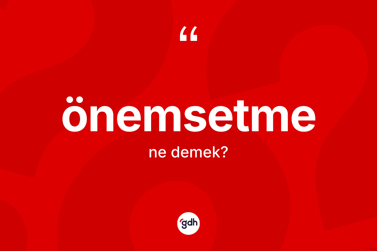 Önemsetme nedir? Önemsetmenin kısaca tanımı nedir?