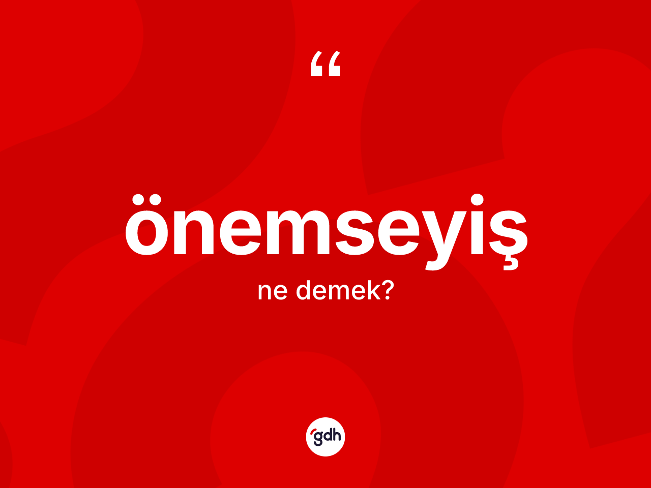 Önemseyiş kelimesinin sözlükteki tanımı nedir? Önemseyişin halk arasındaki kullanımı nasıldır?