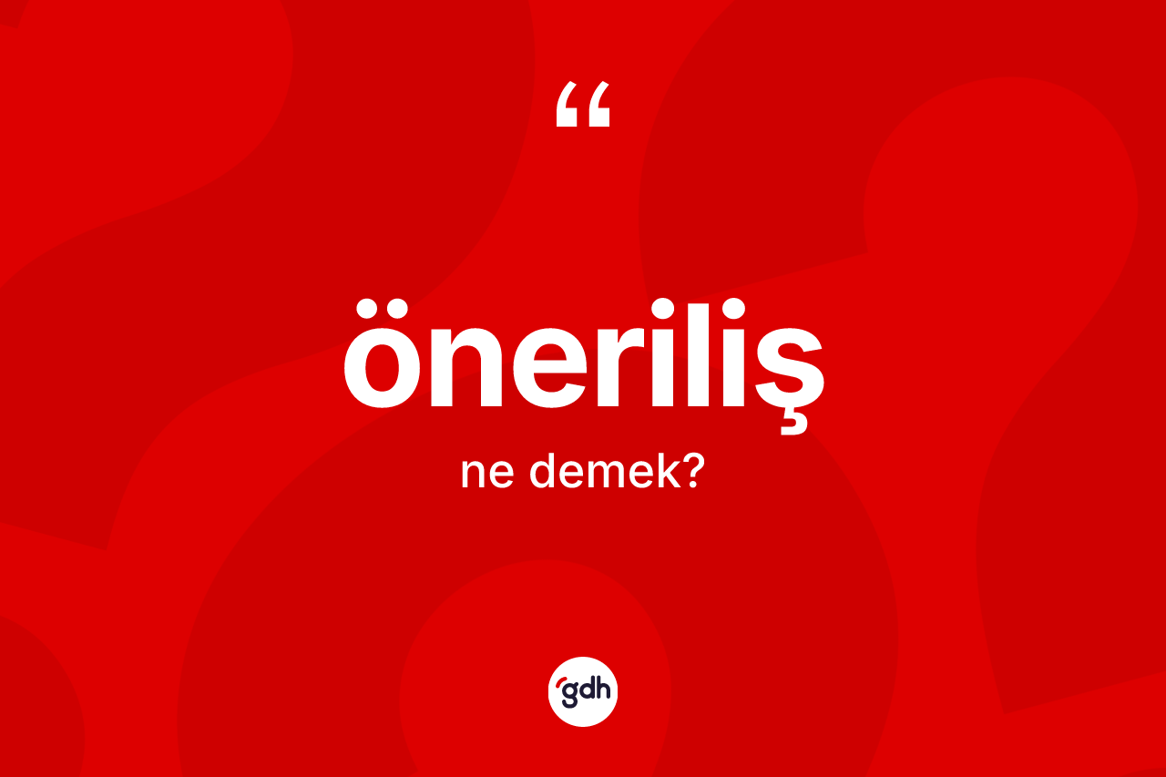 Öneriliş kelimesinin tanımı nedir? Önerilişin sözlükteki anlamı nedir?