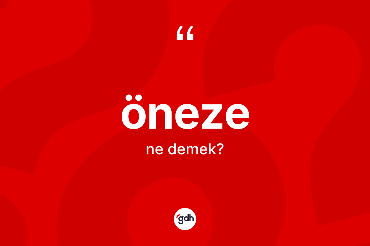 Öneze kelimesinin anlamı nedir? Önezenin TDK'ya göre anlamı nedir?