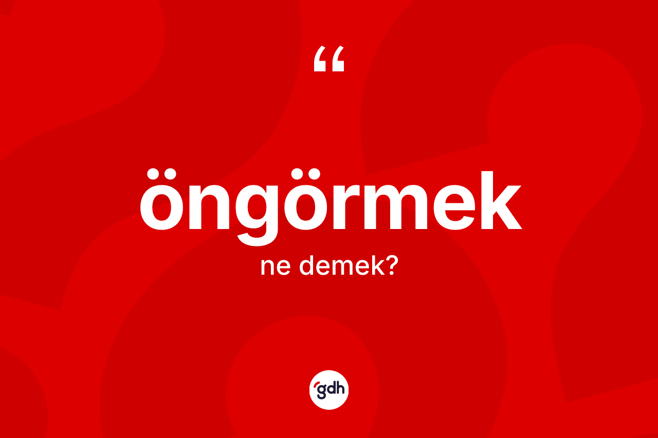 Öngörmek kelimesi ne anlama gelir? Öngörmeğin halk arasındaki kullanımı nasıldır?