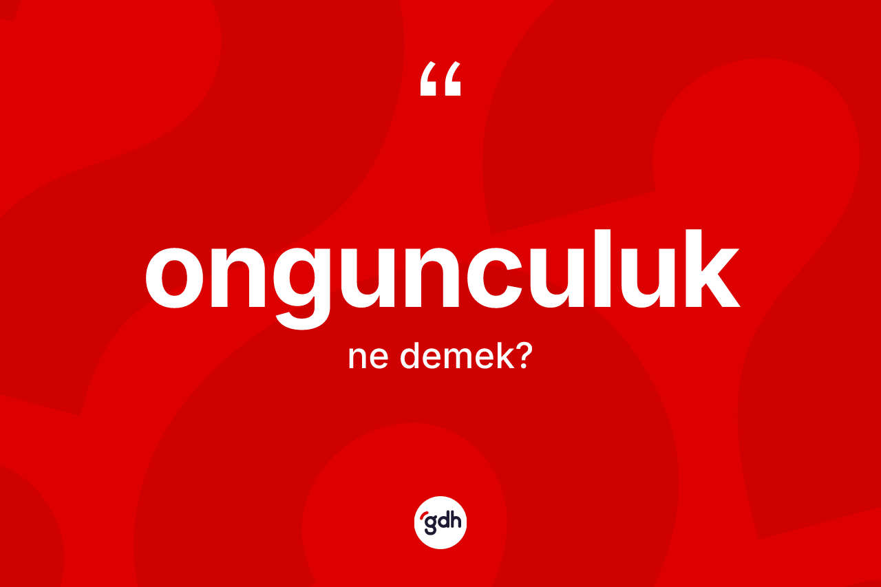 Ongunculuk kelimesinin tanımı nedir? Ongunculuğun TDK'ya göre anlamı nedir?