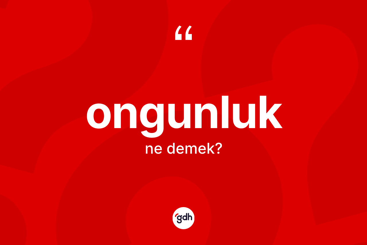 Ongunluk ne anlama gelir? Ongunluğun TDK'ya göre anlamı nedir?