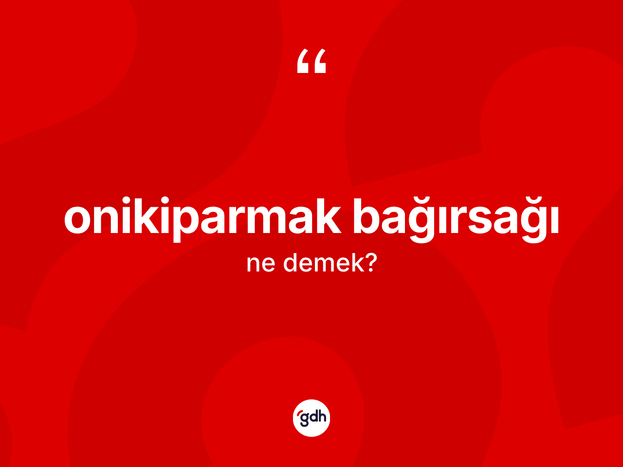 Onikiparmak bağırsağı kelimesinin anlamı nedir? Onikiparmak bağırsağının halk arasındaki kullanımı nasıldır?
