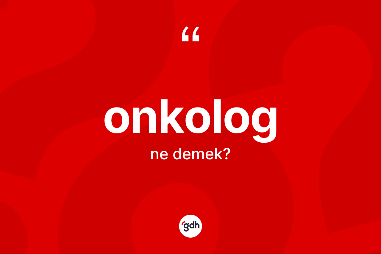 Onkolog kelimesinin tanımı nedir? Onkologun TDK'ya göre anlamı nedir?